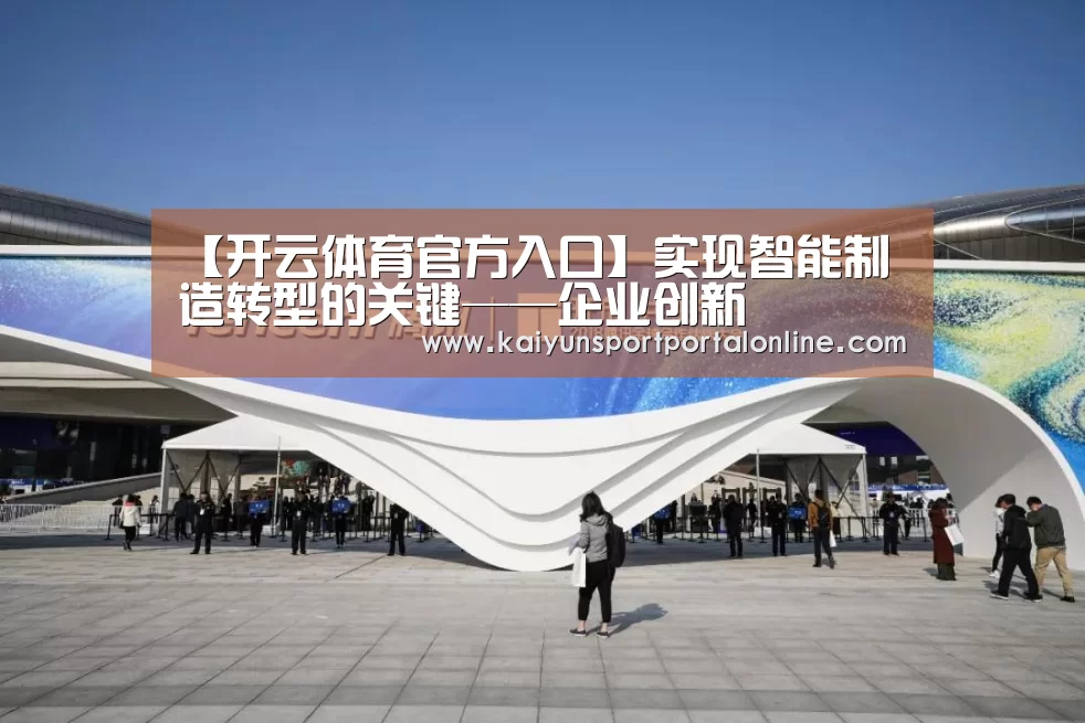 【开云体育官方入口】实现智能制造转型的关键——企业创新(图2) 开云体育高清直播